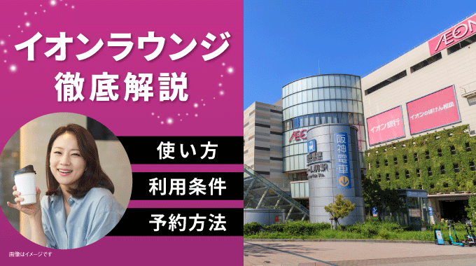 イオンラウンジの利用条件と予約方法を徹底解説！利用者の口コミ情報も