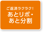 ご返済ラクラク！あとリボ・あと分割